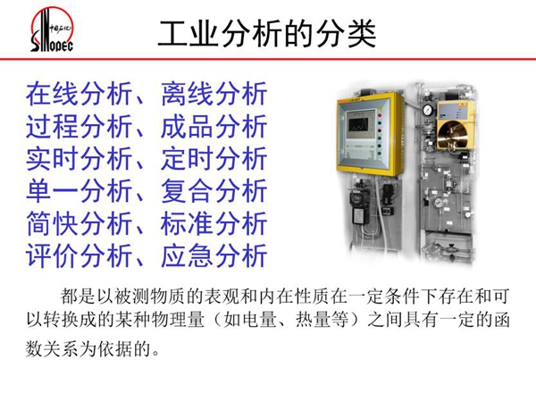工業(yè)分析的分類：在線分析、離線分析、過程分析、成品分析、實時分  析、定時分析、單一分析、復(fù)合分析、標準分析等。