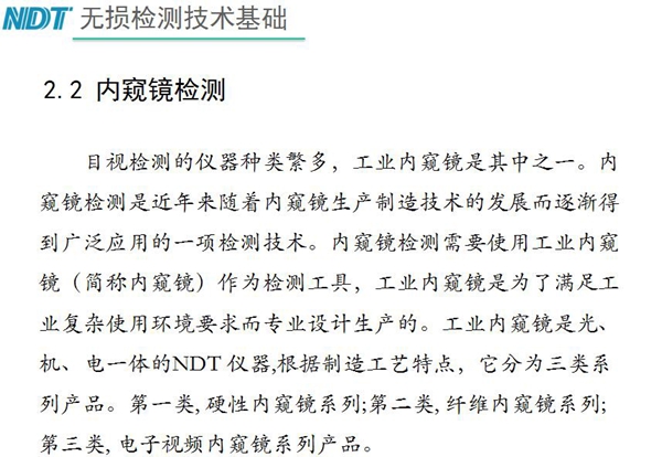 目視檢測儀器種類眾多，工業內窺鏡是其中之一，工業內窺鏡是集光、機、電一體的NDT儀器，根據制造工藝分為三類：硬性內窺鏡、纖維內窺鏡、電子視頻內窺鏡
